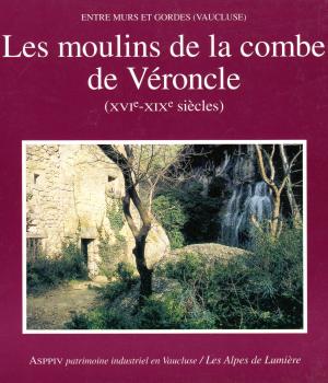 Amouric (Henri), Dumas (Marc), Grosso (René), Locci (Jean-Pierre), Martel (Claude), Mudry (Jacques), Pichou (Jacques), Entre Murs et Gordes, Les moulins de la combe de Véroncle. Association pour la Sauvegarde et la Promotion du Patrimoine Industriel en